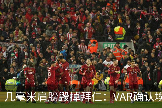 几毫米肩膀毁掉拜仁：VAR确认埃泽不越位