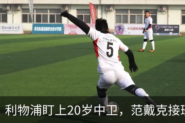 利物浦盯上20岁中卫，范戴克接班人要跟巴萨皇马抢
