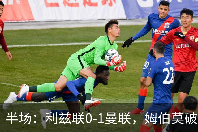 半场：利兹联0-1曼联，姆伯莫破门，拉门斯献神扑