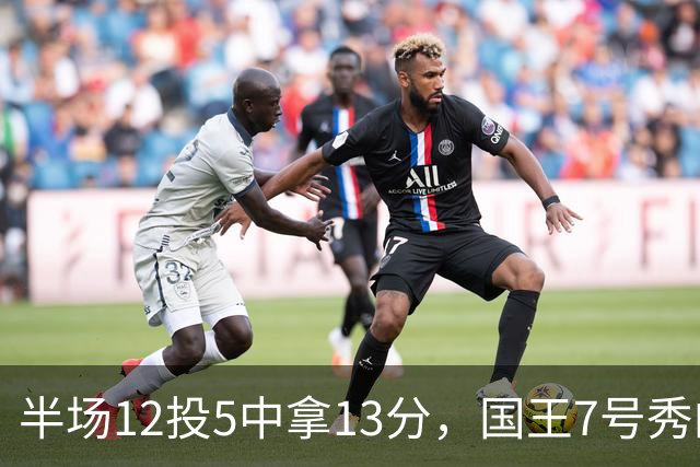 半场12投5中拿13分，国王7号秀的正负值却是-15