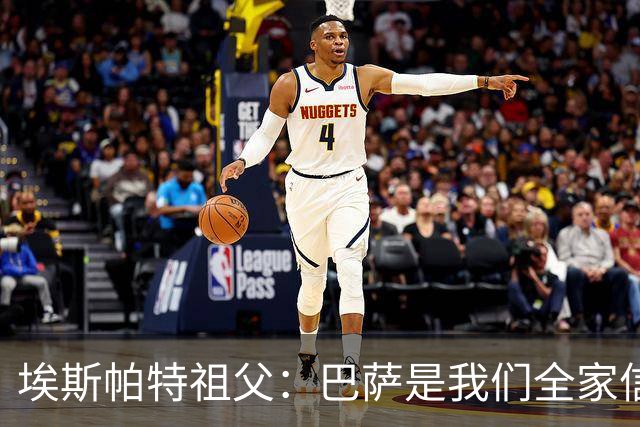 埃斯帕特祖父：巴萨是我们全家信仰，所有教练都对他评价很好