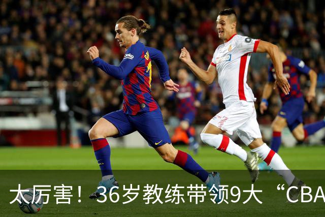 太厉害！36岁教练带领9大“CBA弃将” 掀翻2大冠军球队