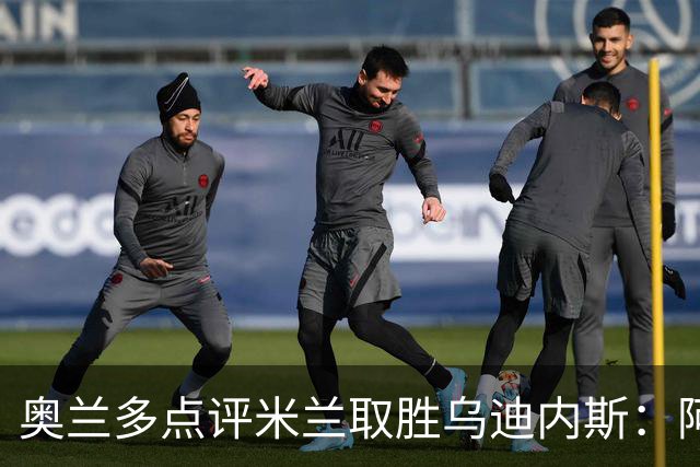 奥兰多点评米兰取胜乌迪内斯：阿莫林务实求稳，争冠要看球队平衡