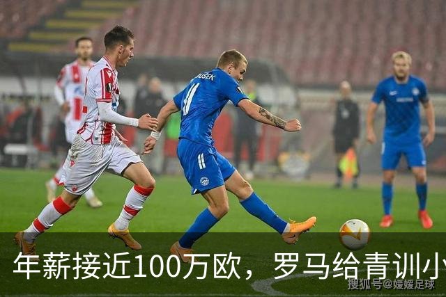 年薪接近100万欧，罗马给青训小将开出2031年合同