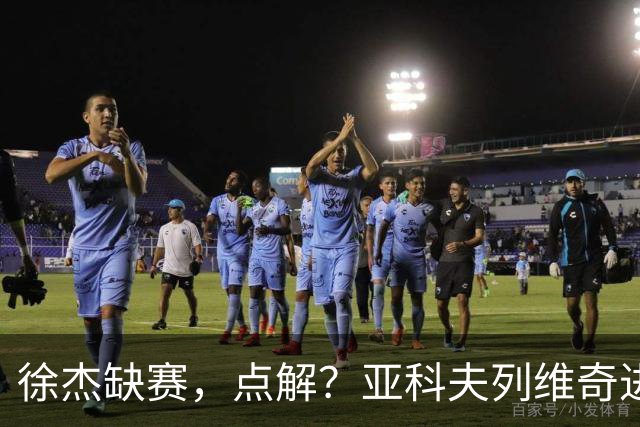 徐杰缺赛，点解？亚科夫列维奇进行了解答！