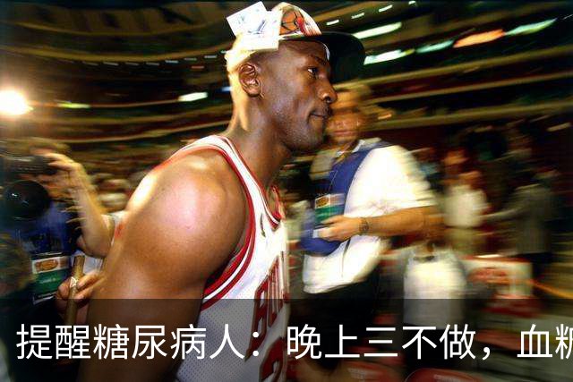 提醒糖尿病人：晚上三不做，血糖不会高