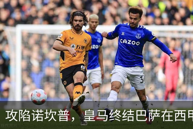 攻陷诺坎普，皇马终结巴萨在西甲主场19连胜纪录
