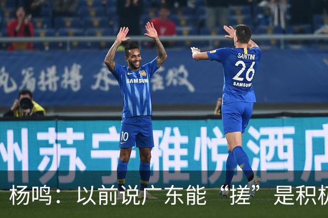 杨鸣：以前说广东能“搓”是积极斗志，现在这气质已经没了