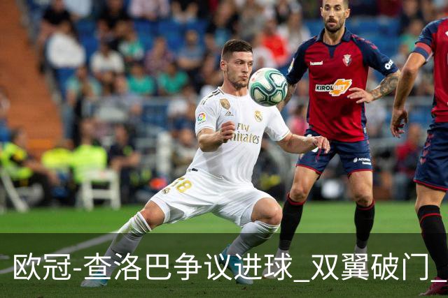 欧冠-查洛巴争议进球 双翼破门 切尔西4-0胜尤文