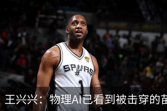 王兴兴：物理AI已看到被击穿的苗头，竞争会非常惨烈，需要共同努力