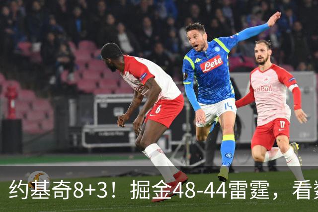约基奇8+3！掘金48-44雷霆，看数据：他是头号功臣！