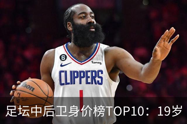 足坛中后卫身价榜TOP10：19岁“小孩哥”1亿欧元居首