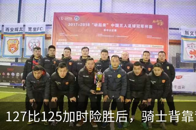 127比125加时险胜后，骑士背靠背迎战奇才