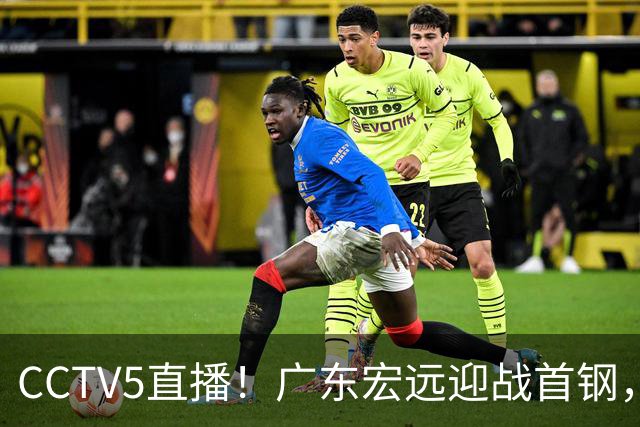 CCTV5直播！广东宏远迎战首钢，胡明轩对决赵睿，面临两连败风险